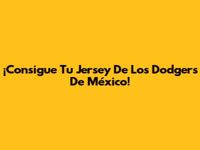 ¡Consigue Tu Jersey De Los Dodgers De México!