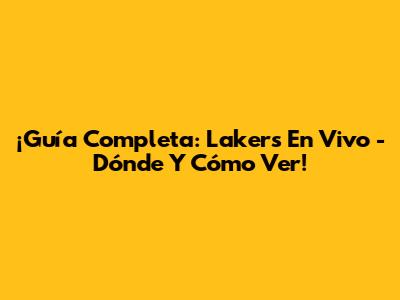¡Guía Completa: Lakers En Vivo - Dónde Y Cómo Ver!