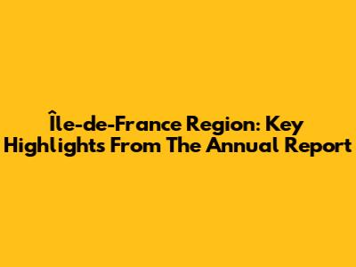 Île-de-France Region: Key Highlights From The Annual Report