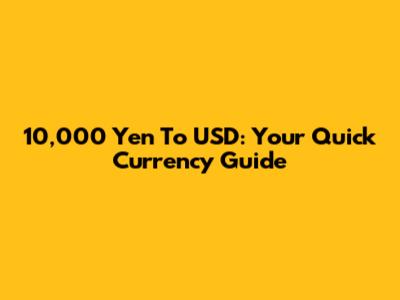 10,000 Yen To USD: Your Quick Currency Guide