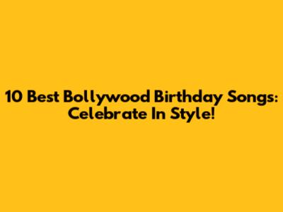 10 Best Bollywood Birthday Songs: Celebrate In Style!