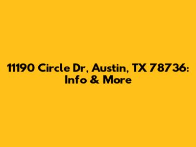 11190 Circle Dr, Austin, TX 78736: Info & More