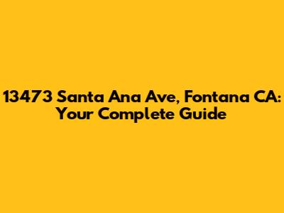 13473 Santa Ana Ave, Fontana CA: Your Complete Guide