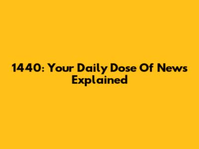1440: Your Daily Dose Of News Explained