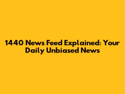 1440 News Feed Explained: Your Daily Unbiased News