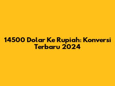 14500 Dolar Ke Rupiah: Konversi Terbaru 2024