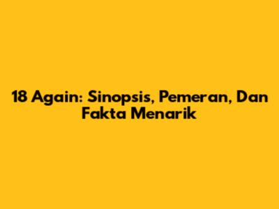 18 Again: Sinopsis, Pemeran, Dan Fakta Menarik