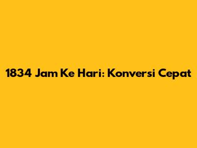 1834 Jam Ke Hari: Konversi Cepat