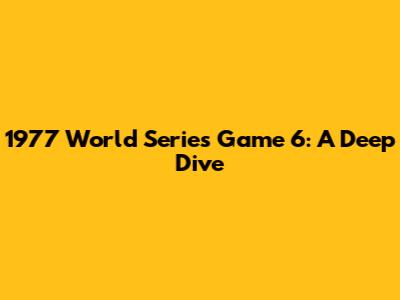 1977 World Series Game 6: A Deep Dive