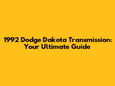 1992 Dodge Dakota Transmission: Your Ultimate Guide