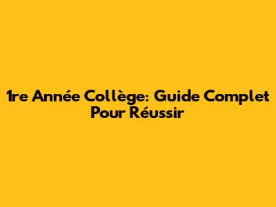 1re Année Collège: Guide Complet Pour Réussir