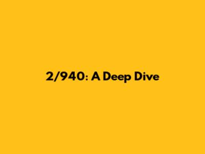 2/940: A Deep Dive