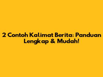 2 Contoh Kalimat Berita: Panduan Lengkap & Mudah!
