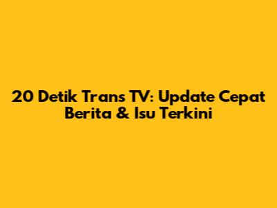 20 Detik Trans TV: Update Cepat Berita & Isu Terkini