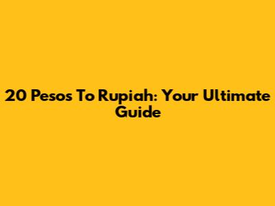 20 Pesos To Rupiah: Your Ultimate Guide