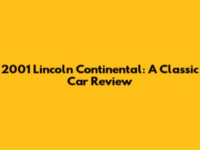2001 Lincoln Continental: A Classic Car Review