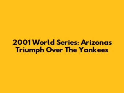 2001 World Series: Arizona's Triumph Over The Yankees