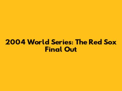 2004 World Series: The Red Sox Final Out
