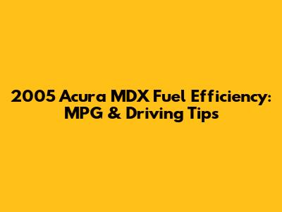 2005 Acura MDX Fuel Efficiency: MPG & Driving Tips