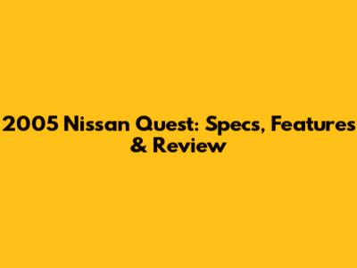 2005 Nissan Quest: Specs, Features & Review