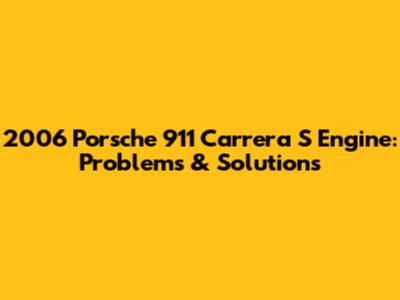 2006 Porsche 911 Carrera S Engine: Problems & Solutions