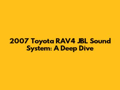 2007 Toyota RAV4 JBL Sound System: A Deep Dive