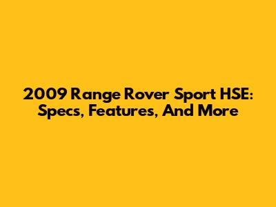 2009 Range Rover Sport HSE: Specs, Features, And More