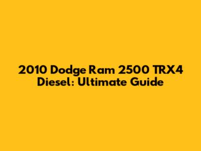 2010 Dodge Ram 2500 TRX4 Diesel: Ultimate Guide