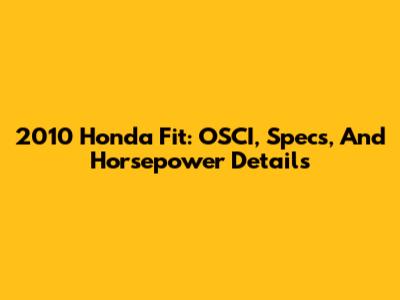 2010 Honda Fit: OSCI, Specs, And Horsepower Details