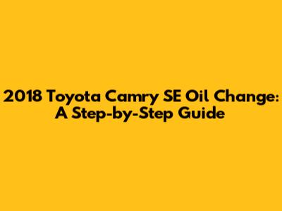2018 Toyota Camry SE Oil Change: A Step-by-Step Guide
