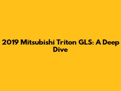 2019 Mitsubishi Triton GLS: A Deep Dive