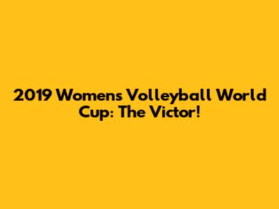 2019 Women's Volleyball World Cup: The Victor!