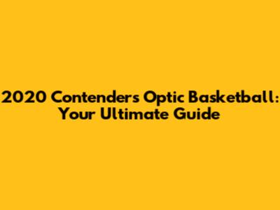2020 Contenders Optic Basketball: Your Ultimate Guide