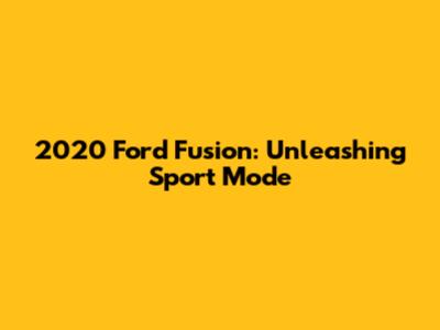 2020 Ford Fusion: Unleashing Sport Mode