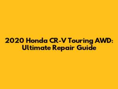 2020 Honda CR-V Touring AWD: Ultimate Repair Guide