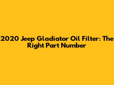 2020 Jeep Gladiator Oil Filter: The Right Part Number