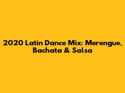 2020 Latin Dance Mix: Merengue, Bachata & Salsa