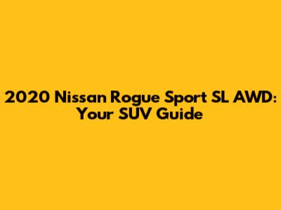 2020 Nissan Rogue Sport SL AWD: Your SUV Guide