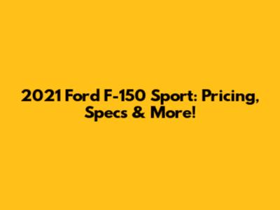 2021 Ford F-150 Sport: Pricing, Specs & More!