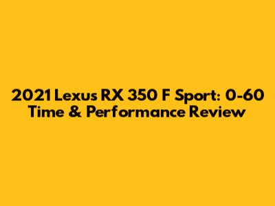 2021 Lexus RX 350 F Sport: 0-60 Time & Performance Review