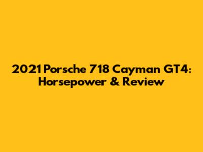2021 Porsche 718 Cayman GT4: Horsepower & Review