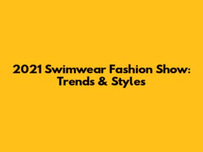 2021 Swimwear Fashion Show: Trends & Styles