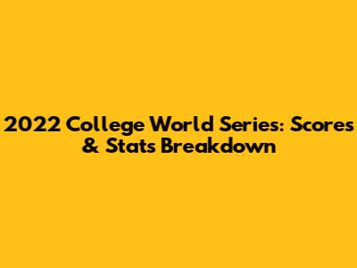 2022 College World Series: Scores & Stats Breakdown