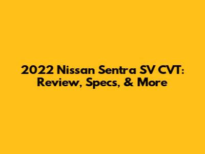 2022 Nissan Sentra SV CVT: Review, Specs, & More