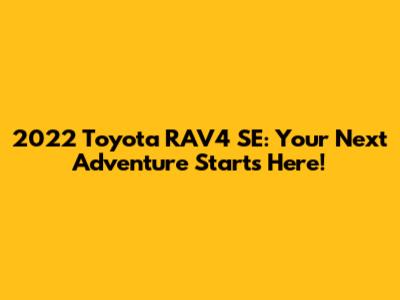2022 Toyota RAV4 SE: Your Next Adventure Starts Here!