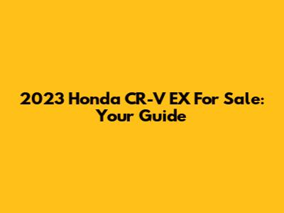 2023 Honda CR-V EX For Sale: Your Guide