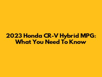 2023 Honda CR-V Hybrid MPG: What You Need To Know