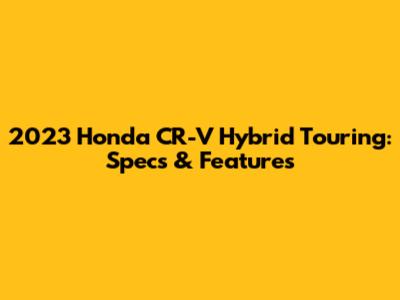 2023 Honda CR-V Hybrid Touring: Specs & Features