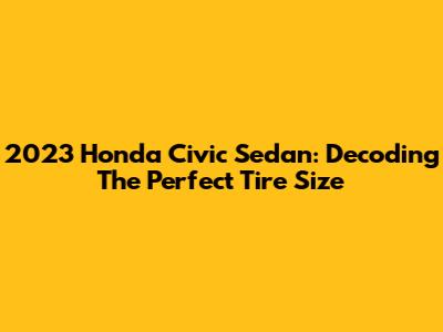 2023 Honda Civic Sedan: Decoding The Perfect Tire Size