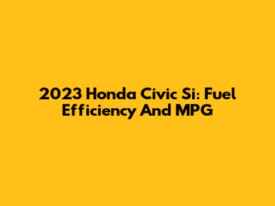 2023 Honda Civic Si: Fuel Efficiency And MPG
